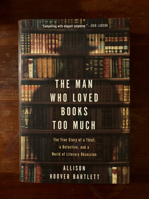 The Man Who Loved Books Too Much by Allison Hoover Bartlett