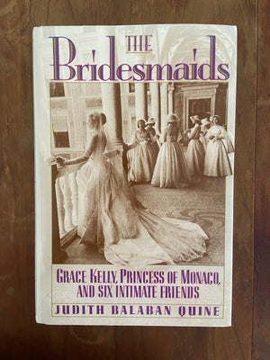 The Bridesmaids: Grace Kelly, Princess of Monaco, and Six Intimate Friends by Judith Balaban Quine