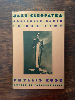 Jazz Cleopatra: Josephine Baker in Her Time by Phyllis Rose