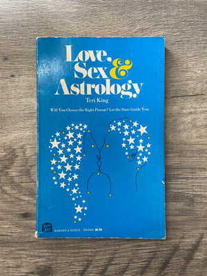 Love, Sex & Astrology: Will You Choose the Right Person? Let the Stars Guide You by Terri King